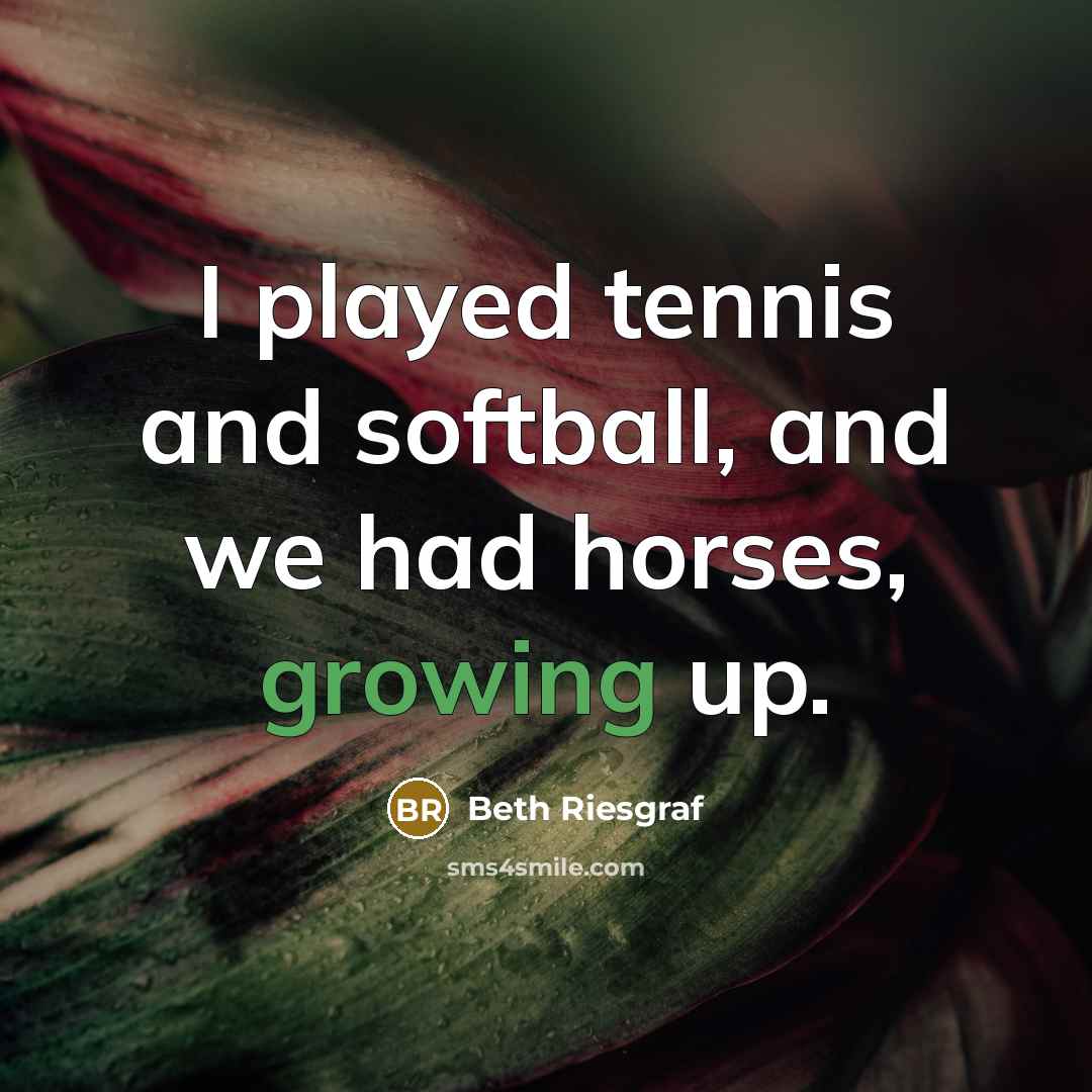 “I played tennis and softball, and we had horses, growing up.” quote by Beth Riesgraf