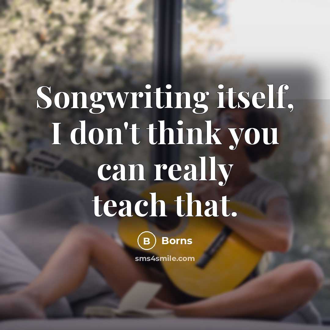 “Songwriting itself, I don't think you can really teach that.” quote by Borns