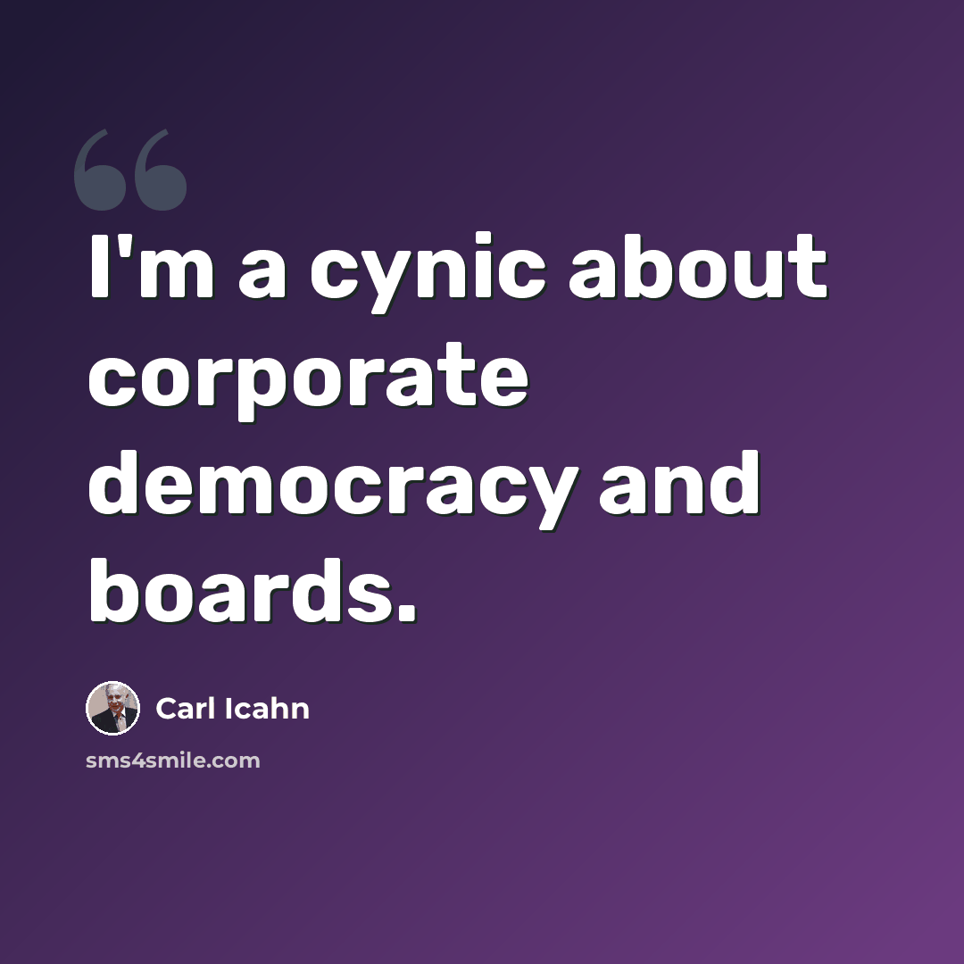 “I'm a cynic about corporate democracy and boards.” quote by Carl Icahn