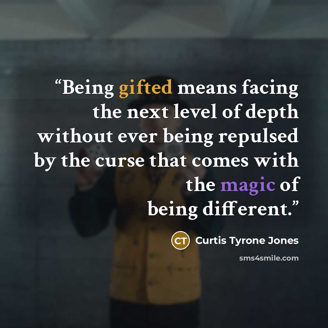 “Being gifted means facing the next level of depth without ever being repulsed by the curse that comes with the magic of being different.” quote by Curtis Tyrone Jones