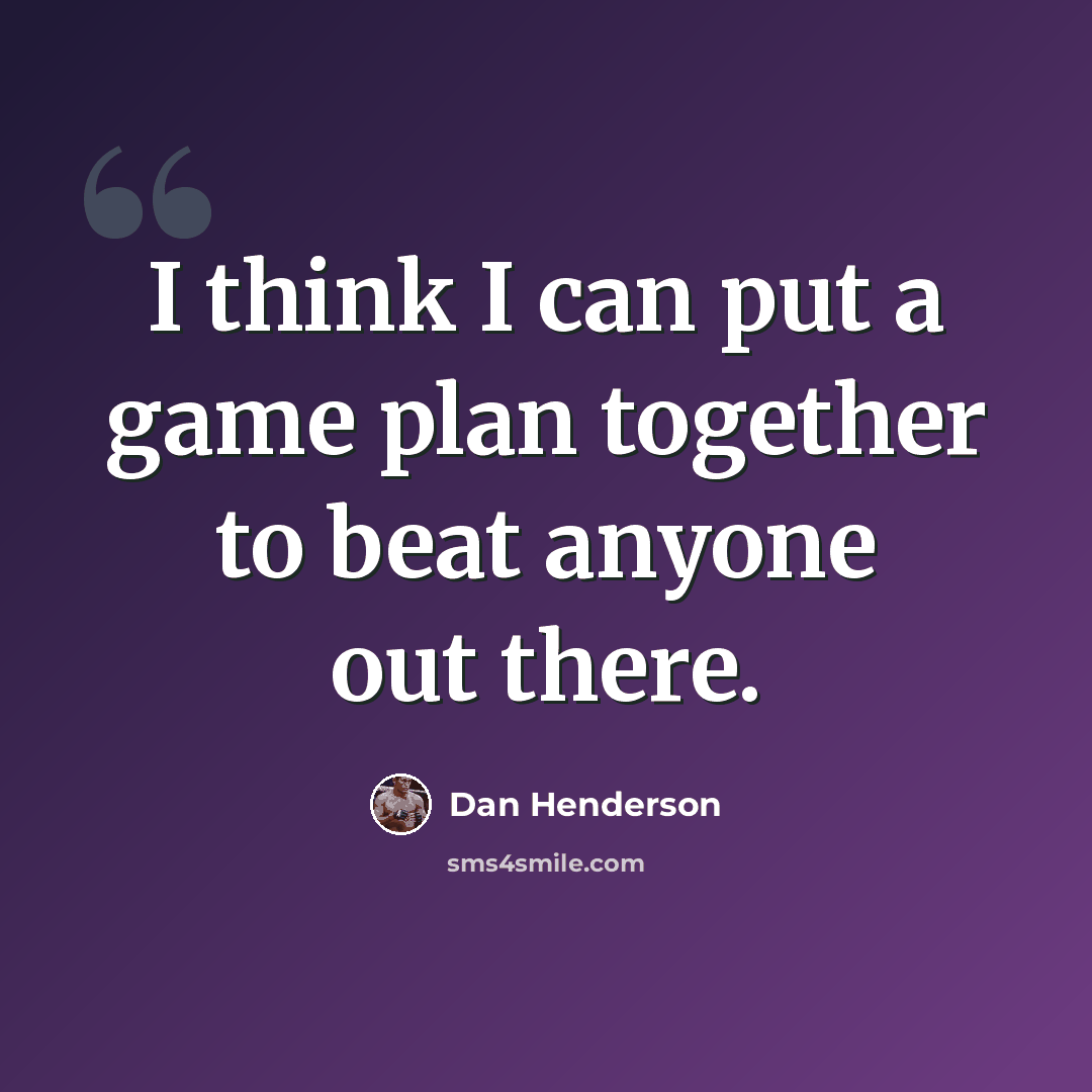 “I think I can put a game plan together to beat anyone out there.” quote by Dan Henderson
