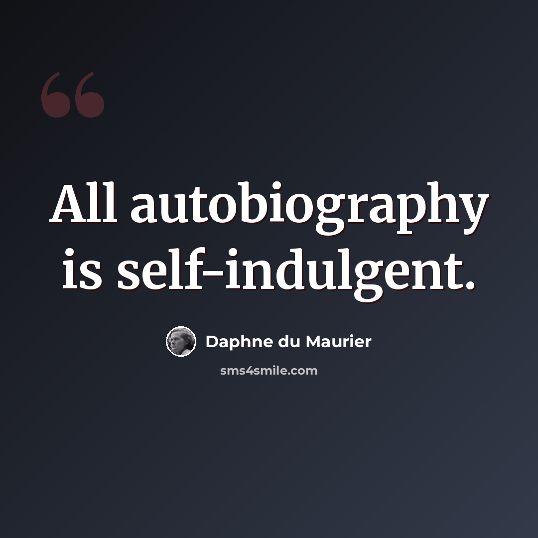 “All autobiography is self-indulgent.” quote by Daphne du Maurier