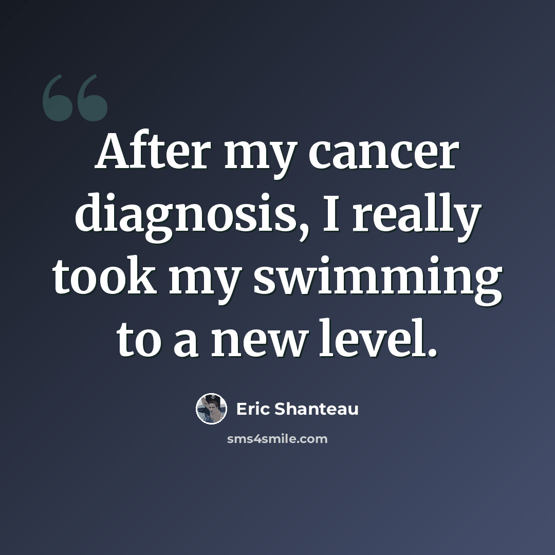 “After my cancer diagnosis, I really took my swimming to a new level.” quote by Eric Shanteau