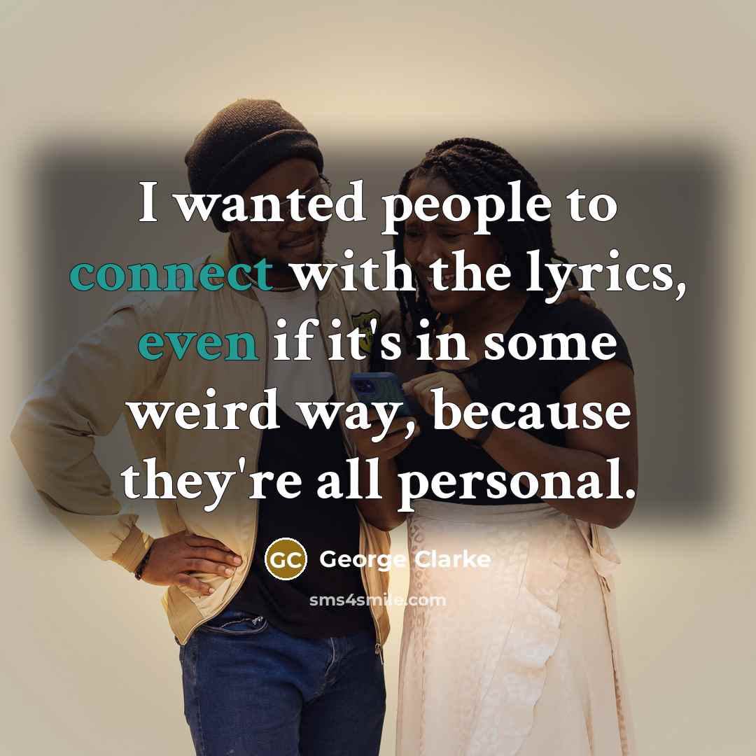 “I wanted people to connect with the lyrics, even if it's in some weird way, because they're all personal.” quote by George Clarke