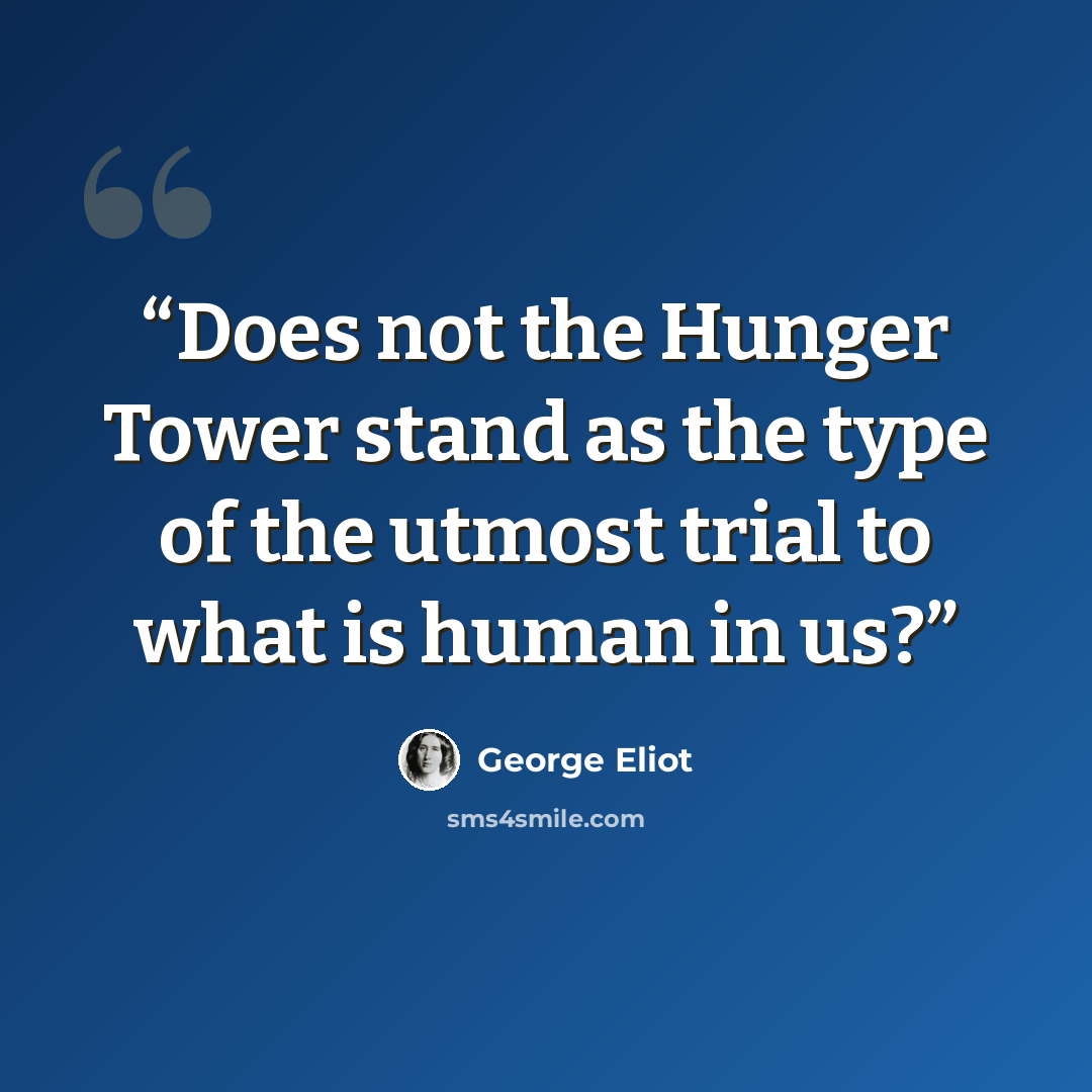 “Does not the Hunger Tower stand as the type of the utmost trial to what is human in us?” quote by George Eliot