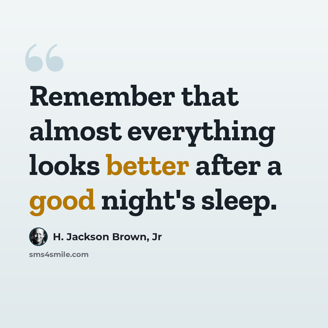 “Remember that almost everything looks better after a good night's sleep.” quote by H. Jackson Brown, Jr