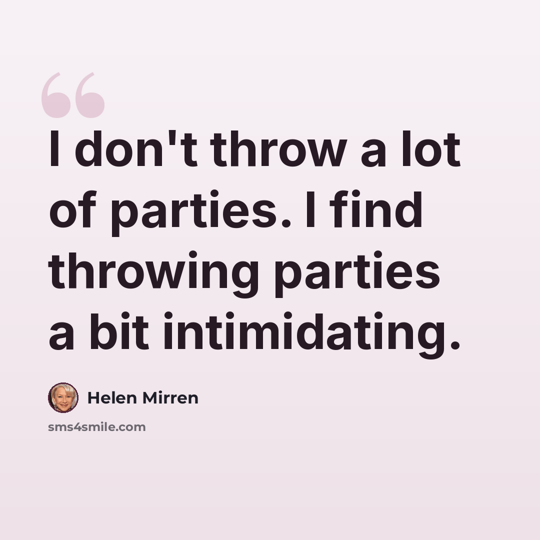 “I don't throw a lot of parties. I find throwing parties a bit intimidating.” quote by Helen Mirren