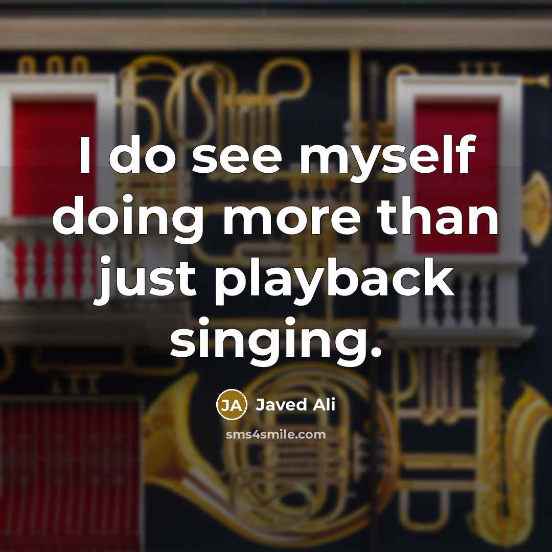 “I do see myself doing more than just playback singing.” quote by Javed Ali