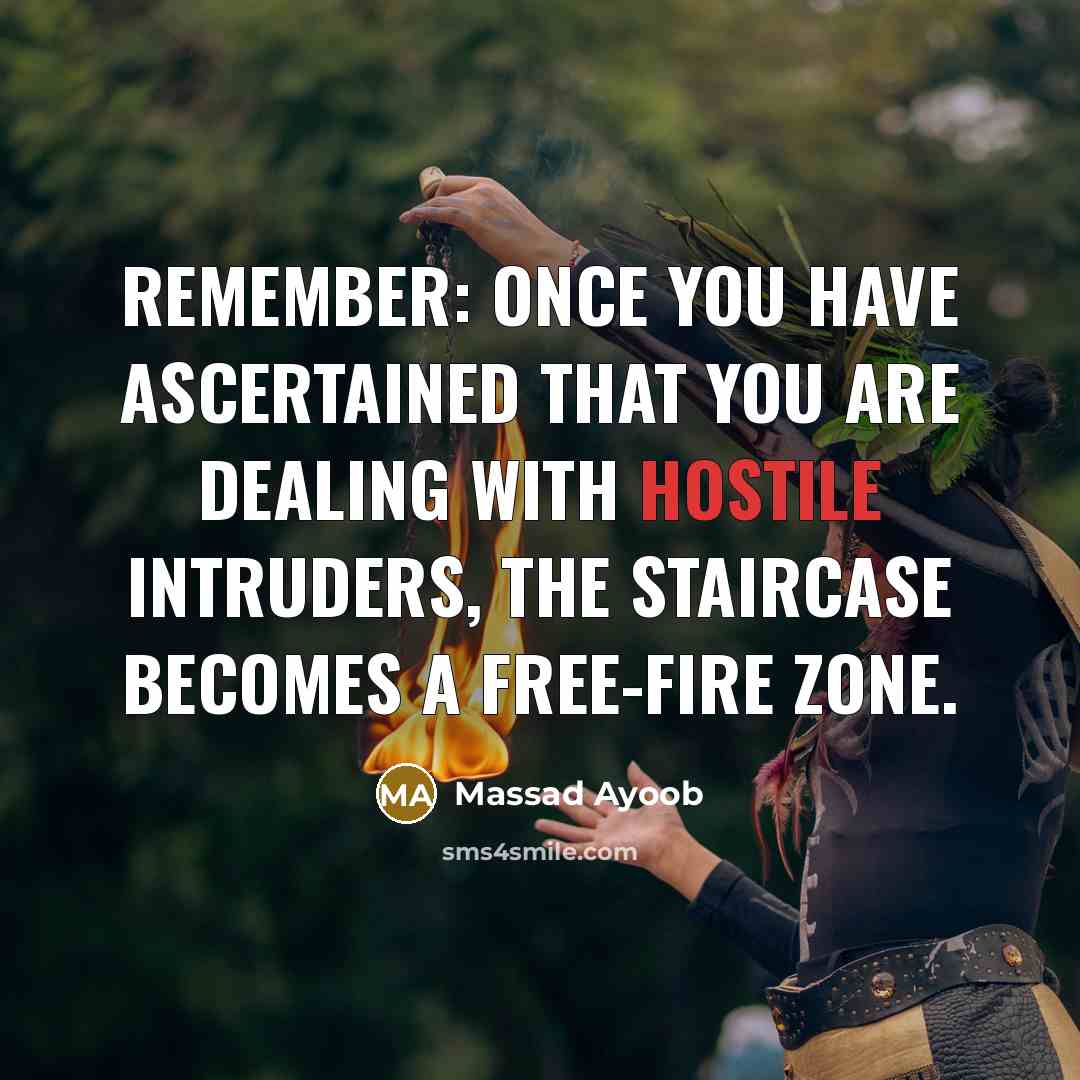 “Remember: once you have ascertained that you are dealing with hostile intruders, the staircase becomes a free-fire zone.” quote by Massad Ayoob