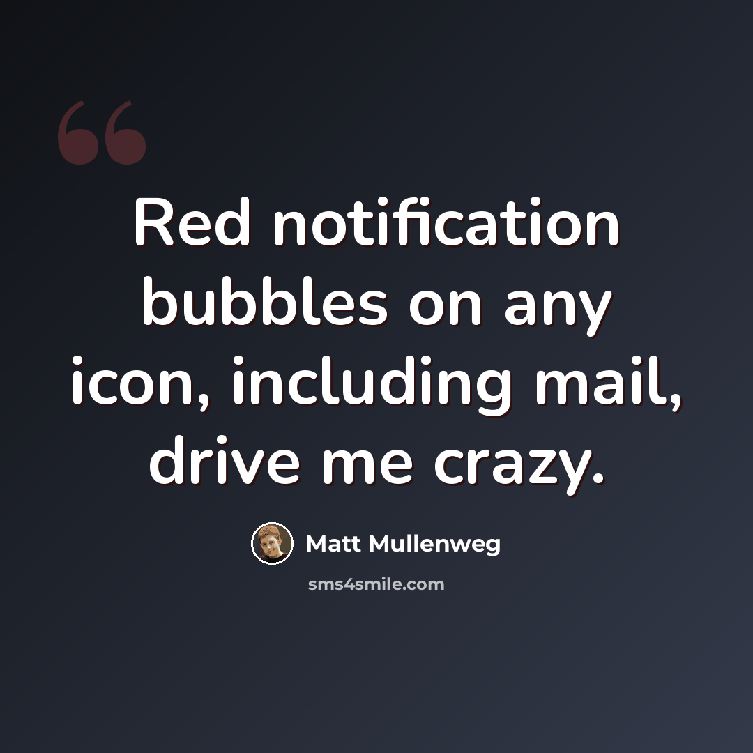“Red notification bubbles on any icon, including mail, drive me crazy.” quote by Matt Mullenweg