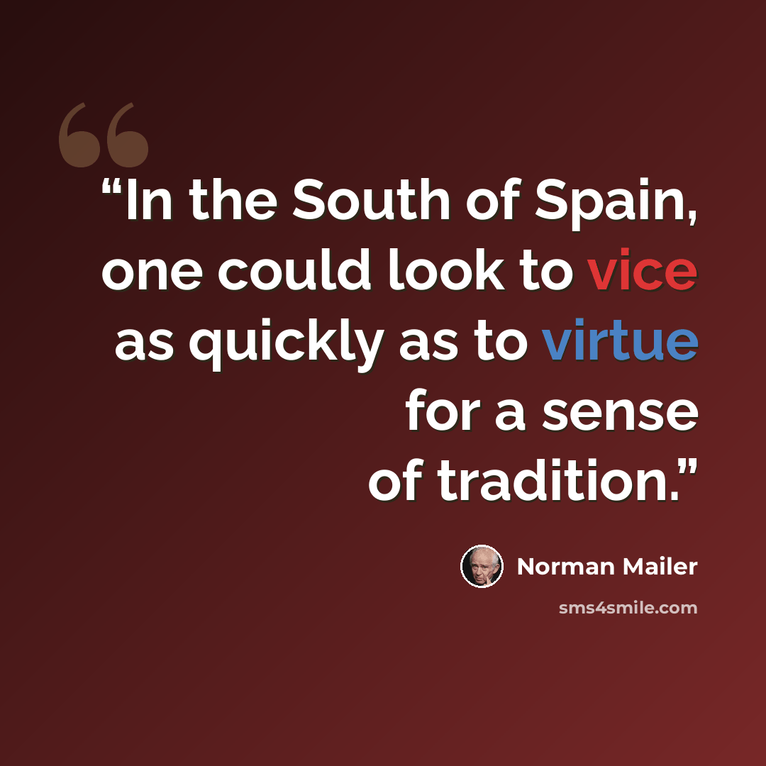 “In the South of Spain, one could look to vice as quickly as to virtue for a sense of tradition.” quote by Norman Mailer