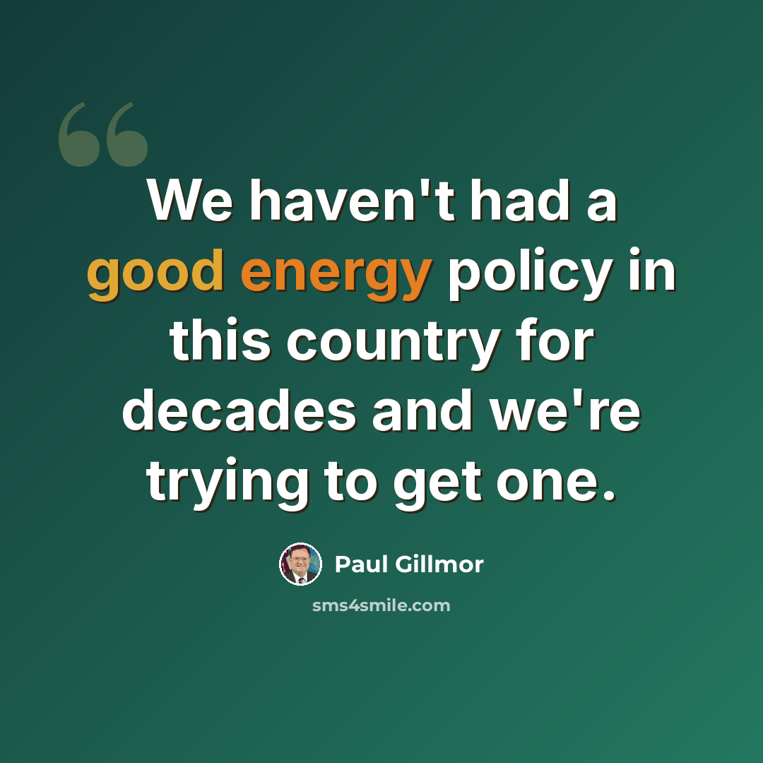 “We haven't had a good energy policy in this country for decades and we're trying to get one.” quote by Paul Gillmor