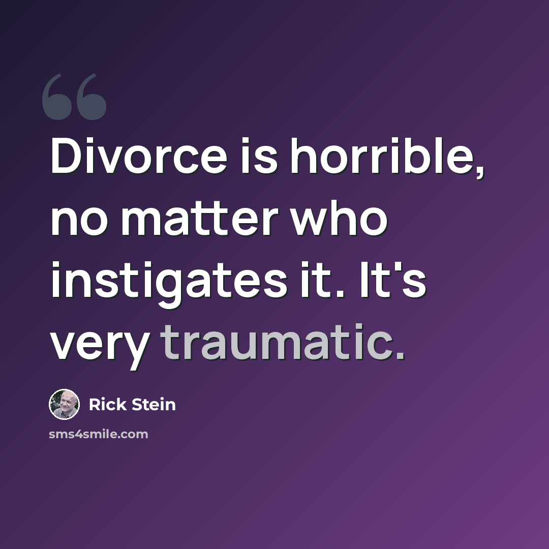“Divorce is horrible, no matter who instigates it. It's very traumatic.” quote by Rick Stein