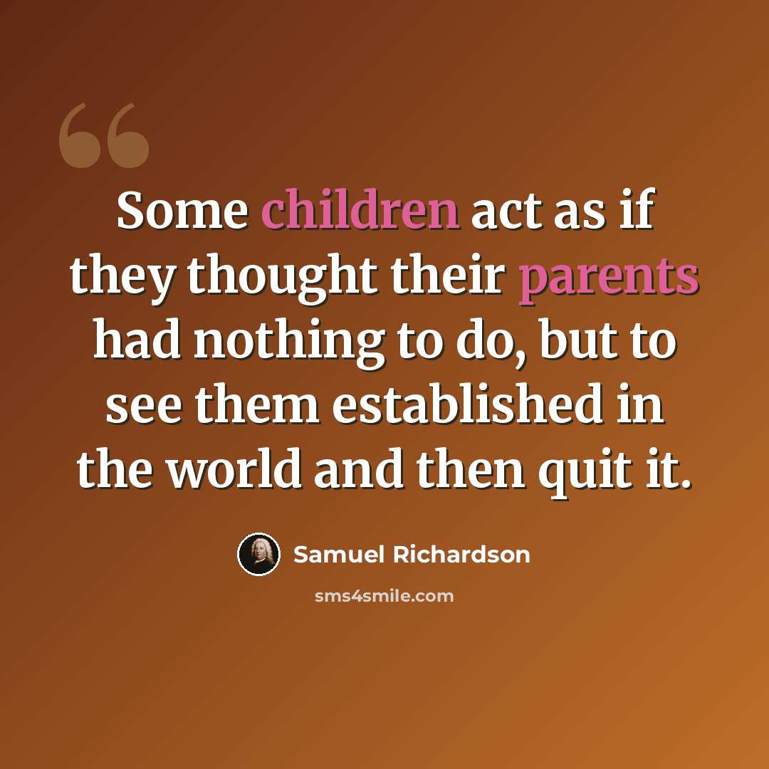 “Some children act as if they thought their parents had nothing to do, but to see them established in the world and then quit it.” quote by Samuel Richardson