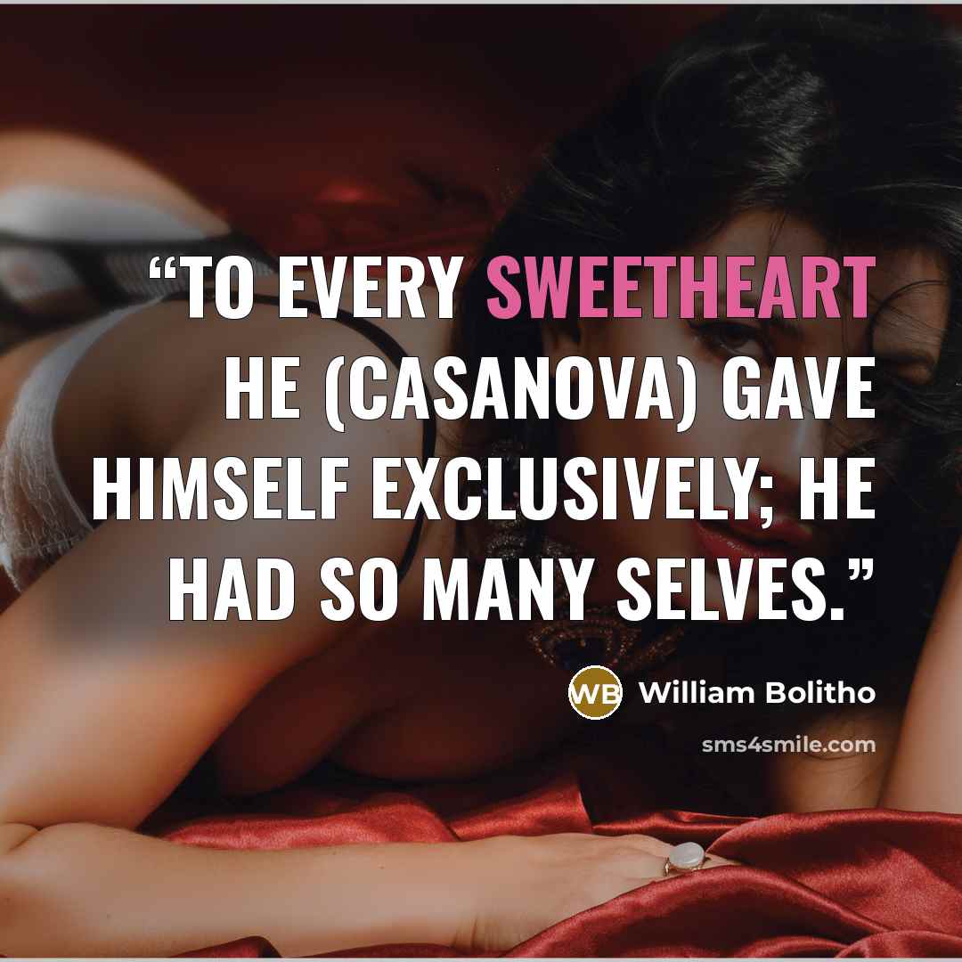 “To every sweetheart he (Casanova) gave himself exclusively; he had so many selves.” quote by William Bolitho