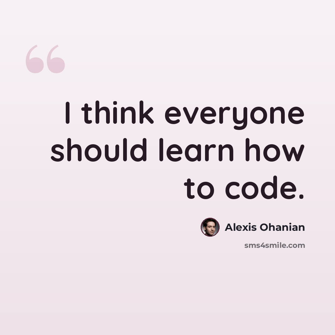 “I think everyone should learn how to code.” quote by Alexis Ohanian