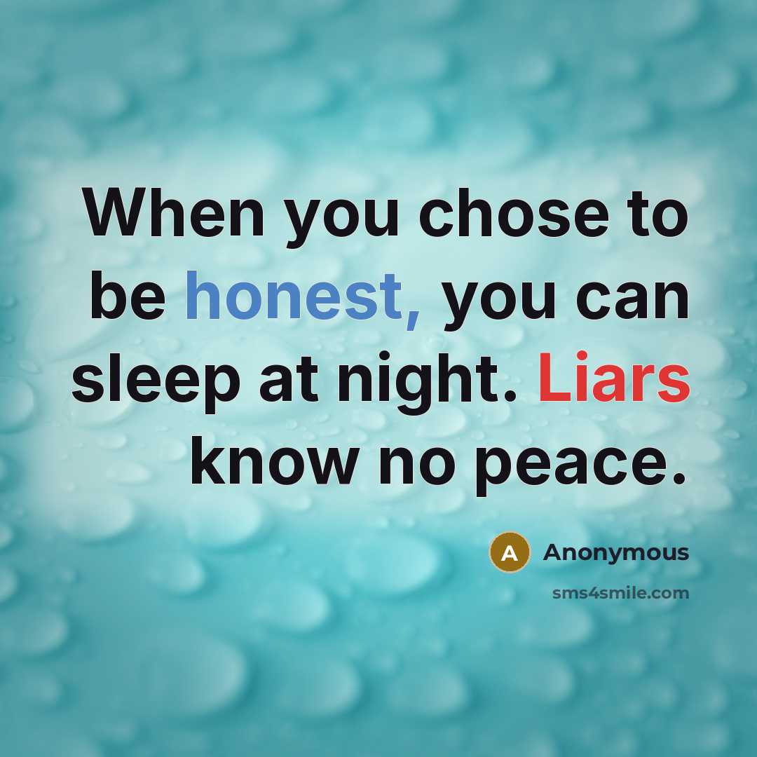 “When you chose to be honest, you can sleep at night. Liars know no peace.” quote by Anonymous