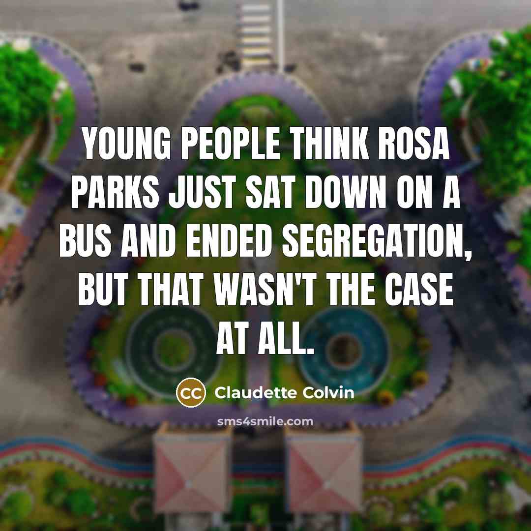 “Young people think Rosa Parks just sat down on a bus and ended segregation, but that wasn't the case at all.” quote by Claudette Colvin