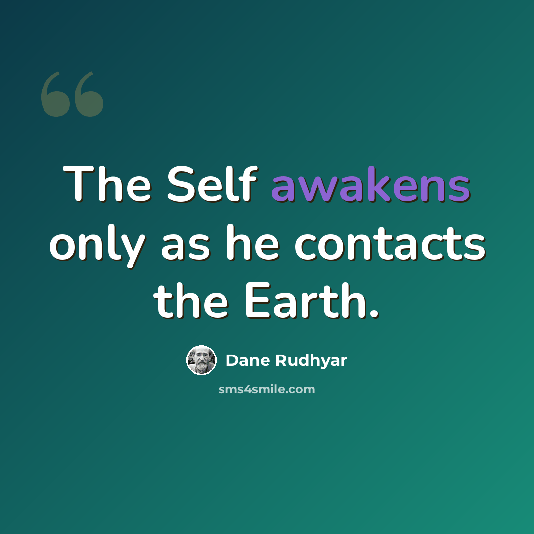 “The Self awakens only as he contacts the Earth.” quote by Dane Rudhyar