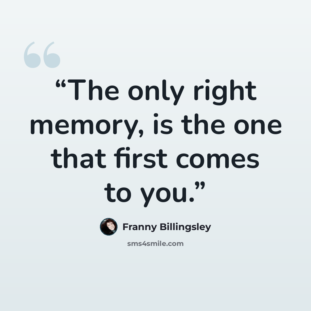 “The only right memory, is the one that first comes to you.” quote by Franny Billingsley