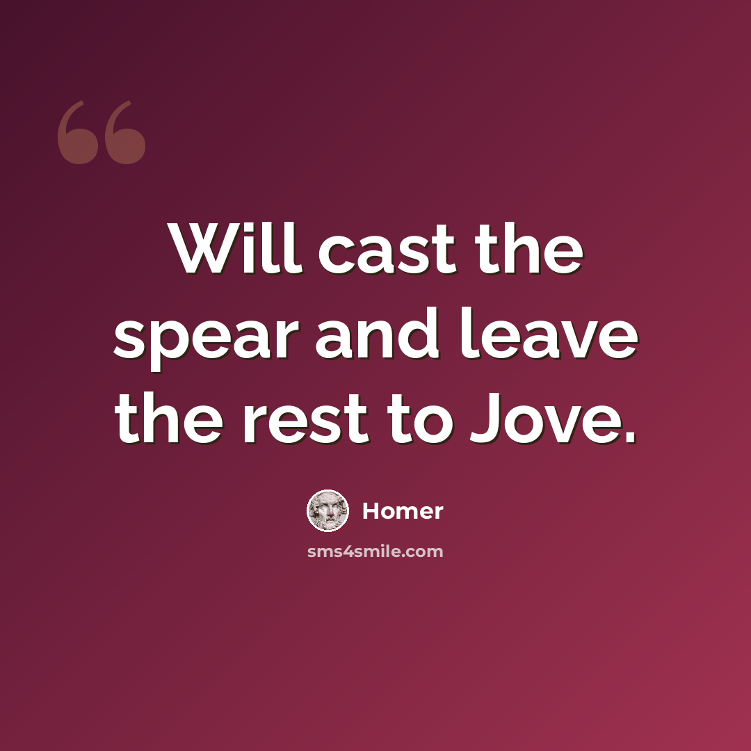 “Will cast the spear and leave the rest to Jove.” quote by Homer