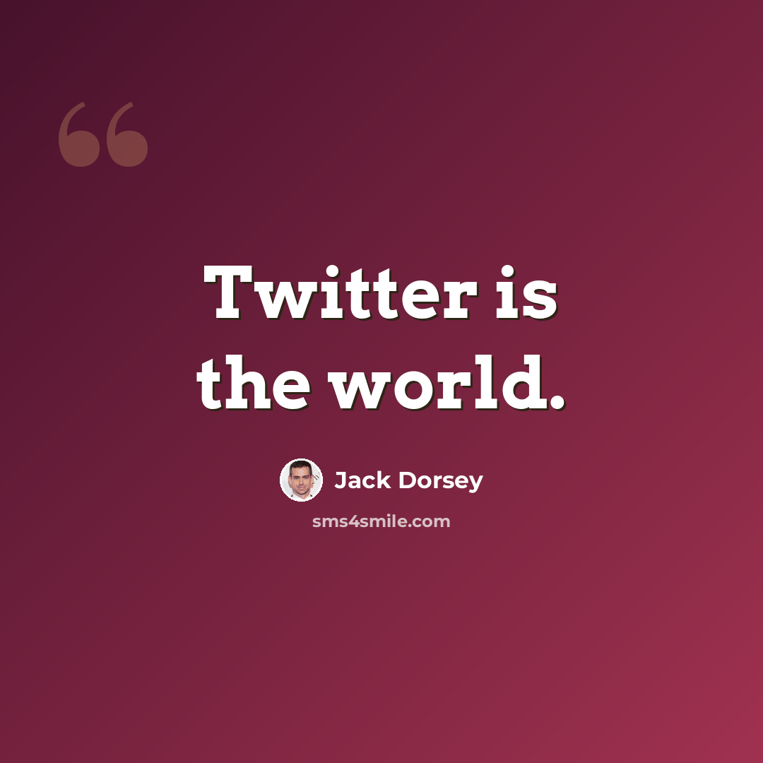 “Twitter is the world.” quote by Jack Dorsey