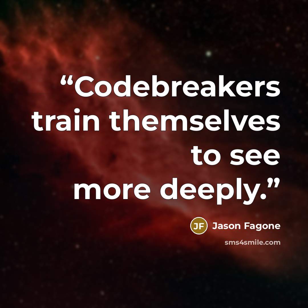 “Codebreakers train themselves to see more deeply.” quote by Jason Fagone