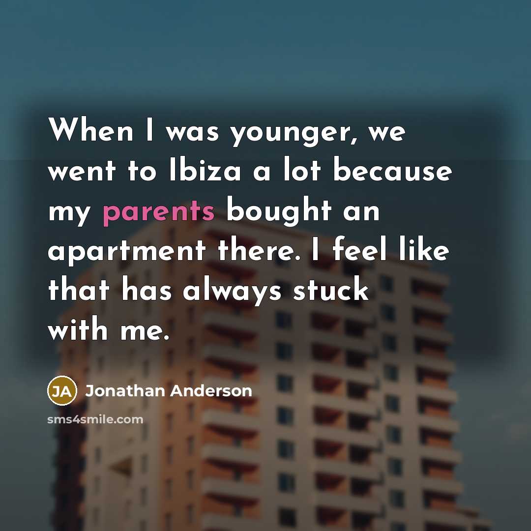 “When I was younger, we went to Ibiza a lot because my parents bought an apartment there. I feel like that has always stuck with me.” quote by Jonathan Anderson