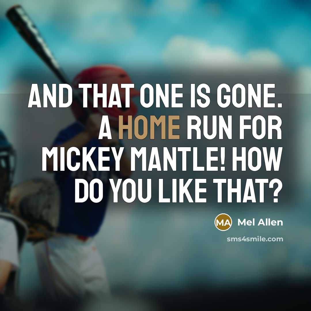 “And that one is gone. A home run for Mickey Mantle! How do you like that?” quote by Mel Allen