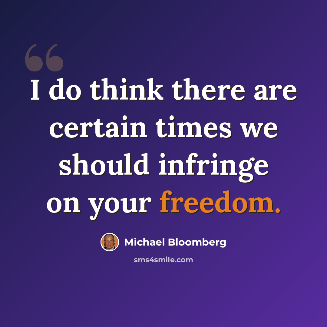 “I do think there are certain times we should infringe on your freedom.” quote by Michael Bloomberg