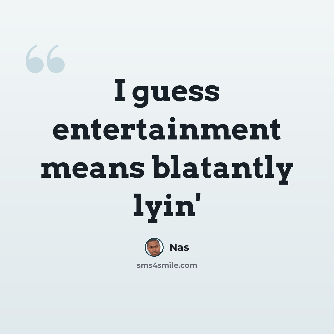 “I guess entertainment means blatantly lyin'” quote by Nas