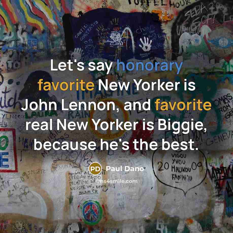“Let's say honorary favorite New Yorker is John Lennon, and favorite real New Yorker is Biggie, because he's the best.” quote by Paul Dano