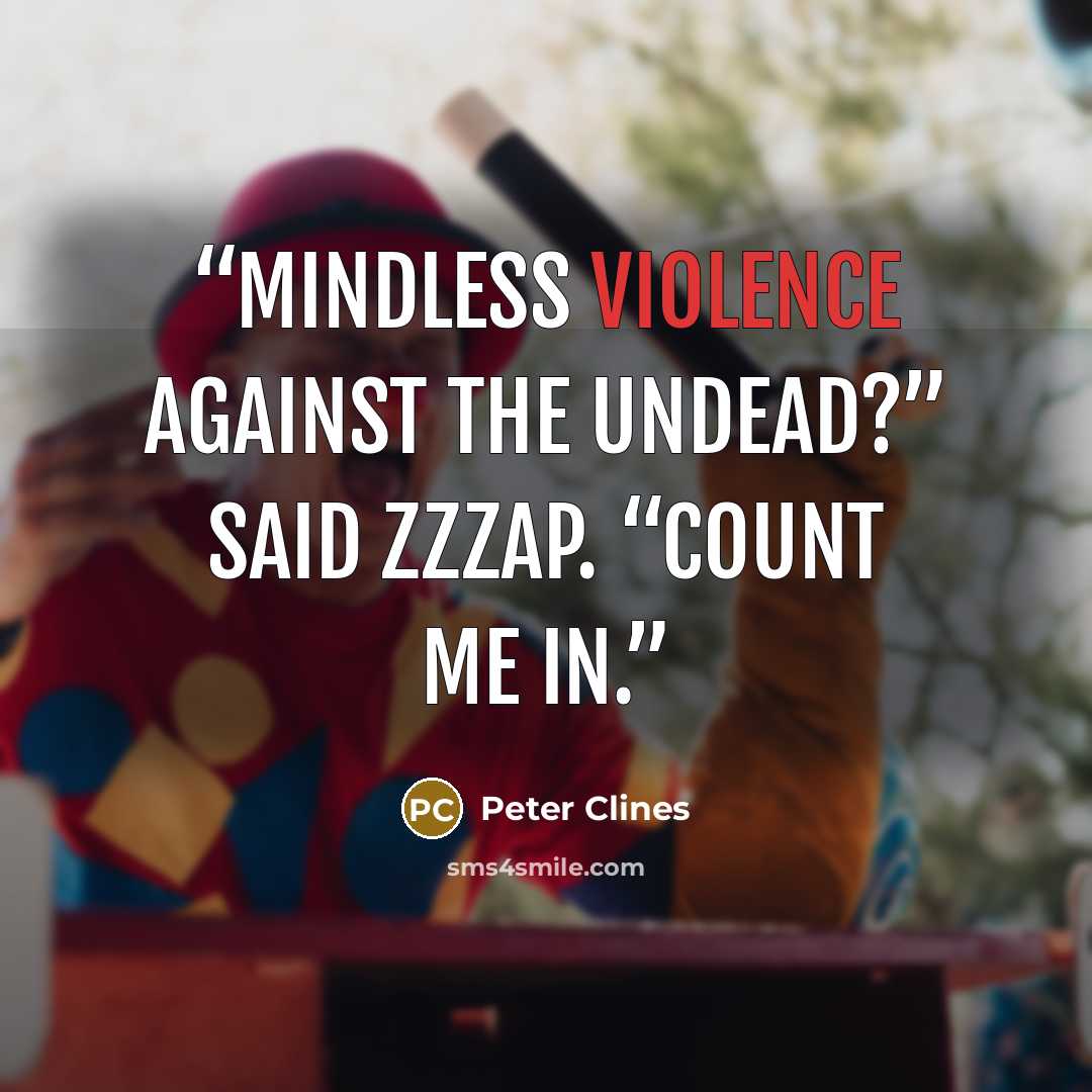 “Mindless violence against the undead?” said Zzzap. “Count me in.” quote by Peter Clines