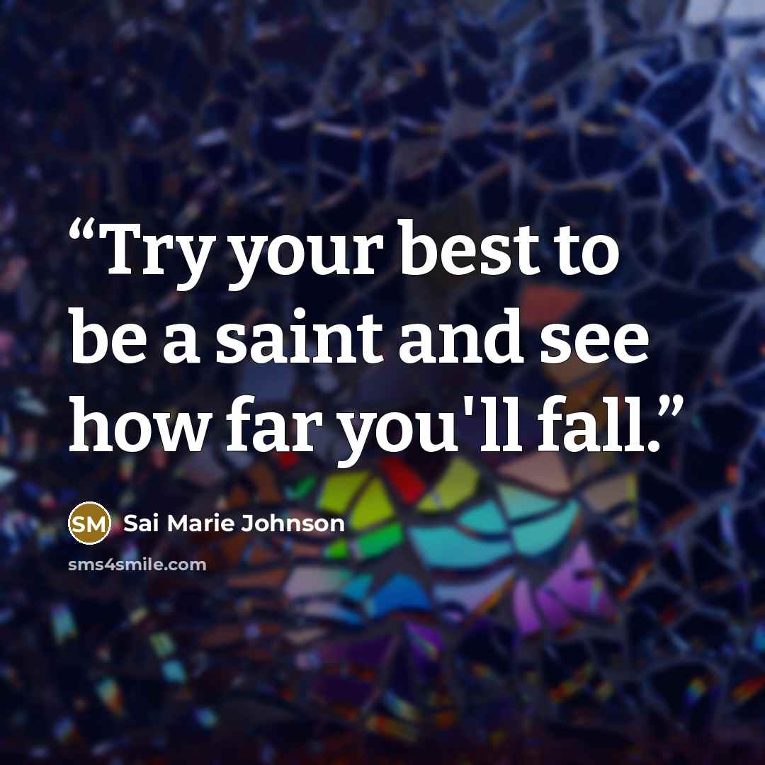“Try your best to be a saint and see how far you'll fall.” quote by Sai Marie Johnson