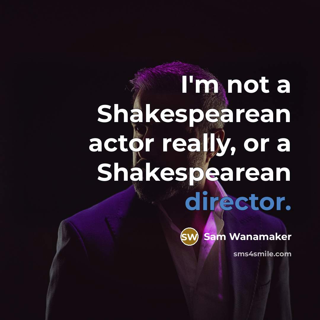“I'm not a Shakespearean actor really, or a Shakespearean director.” quote by Sam Wanamaker