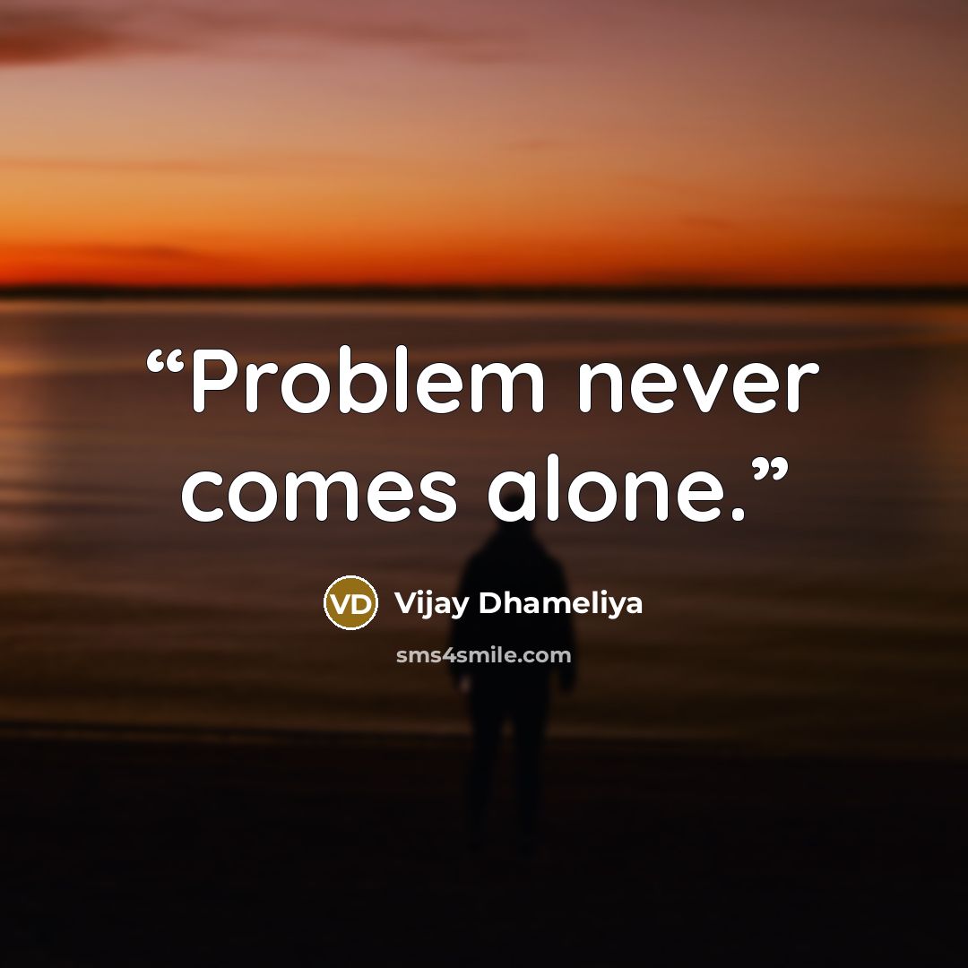 “Problem never comes alone.” quote by Vijay Dhameliya