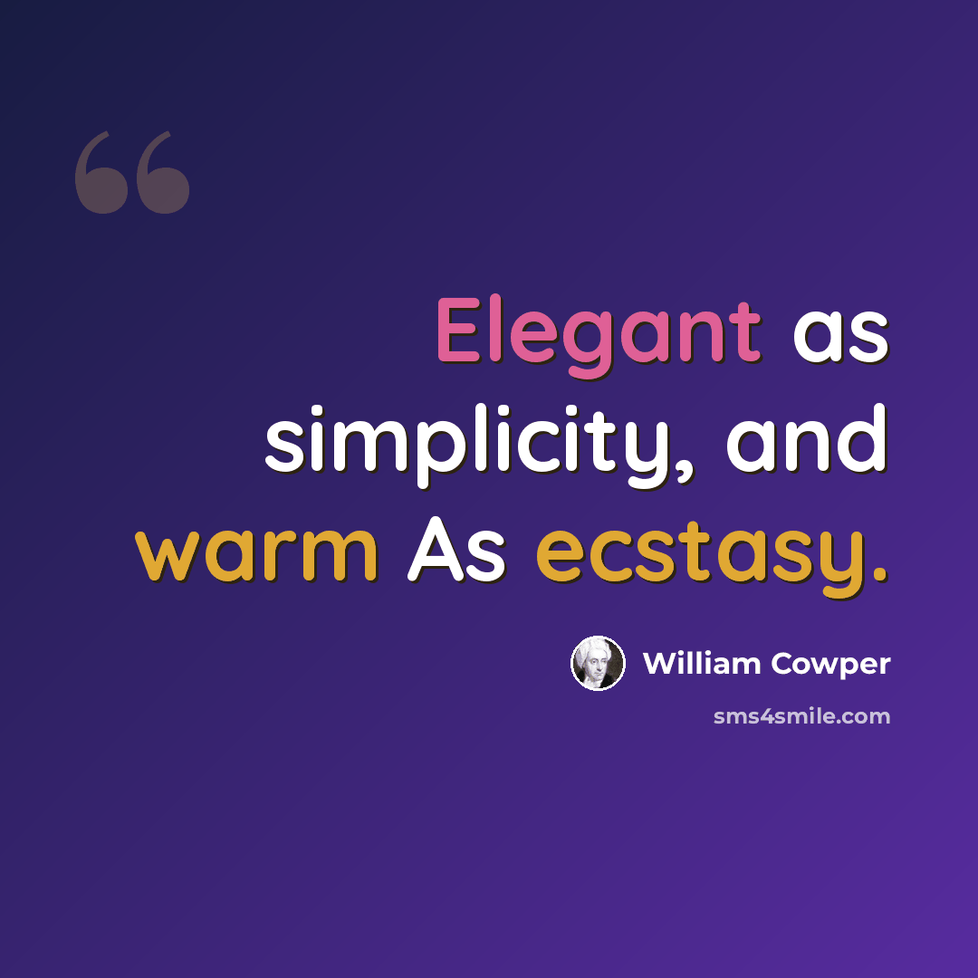 “Elegant as simplicity, and warm As ecstasy.” quote by William Cowper
