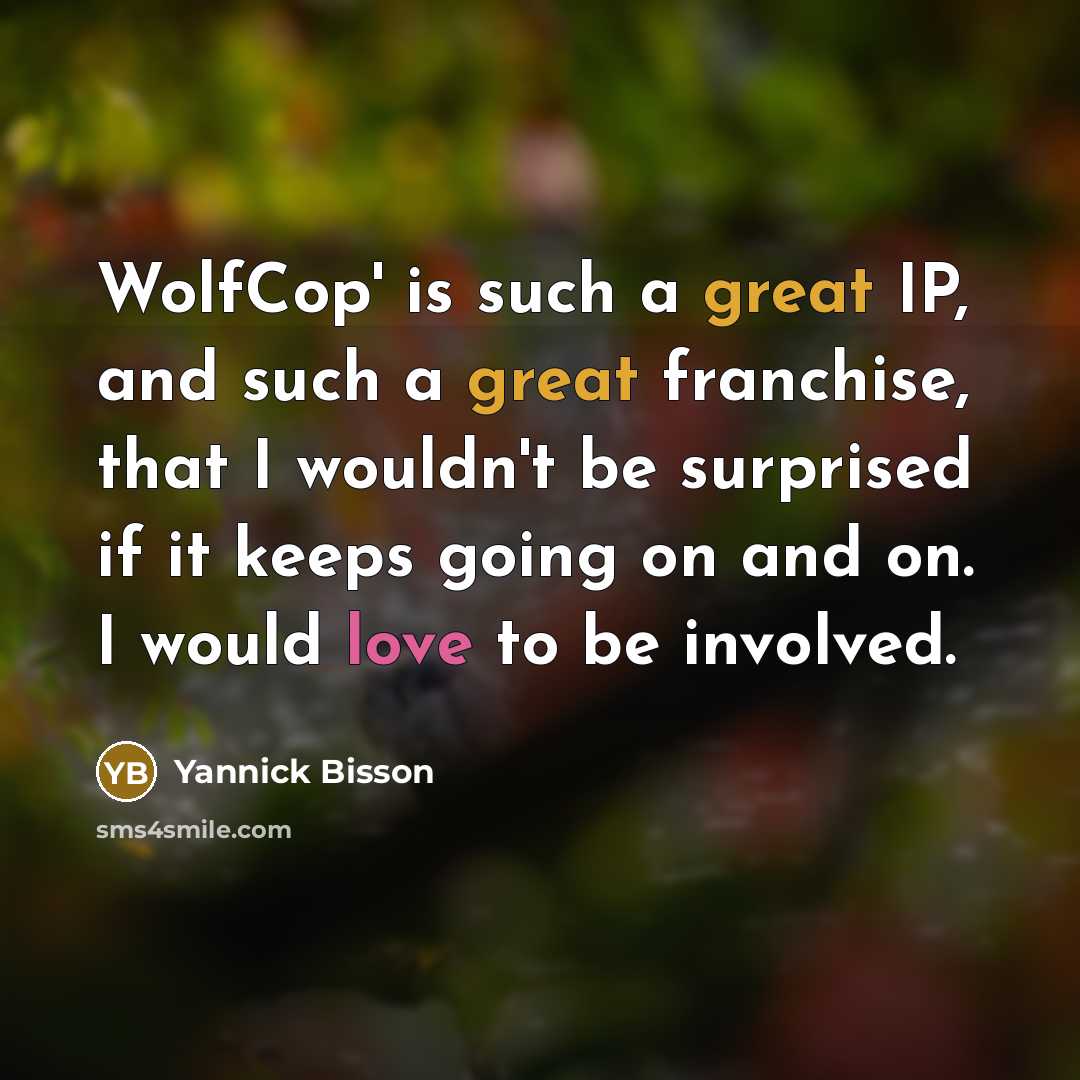 “WolfCop' is such a great IP, and such a great franchise, that I wouldn't be surprised if it keeps going on and on. I would love to be involved.” quote by Yannick Bisson