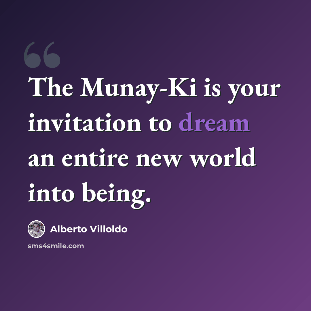 “The Munay-Ki is your invitation to dream an entire new world into being.” quote by Alberto Villoldo