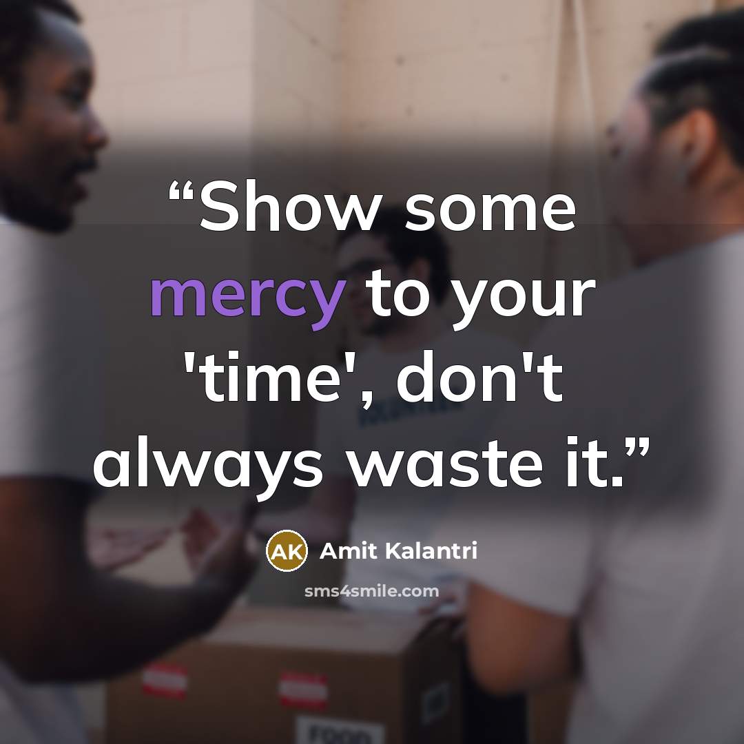 “Show some mercy to your 'time', don't always waste it.” quote by Amit Kalantri