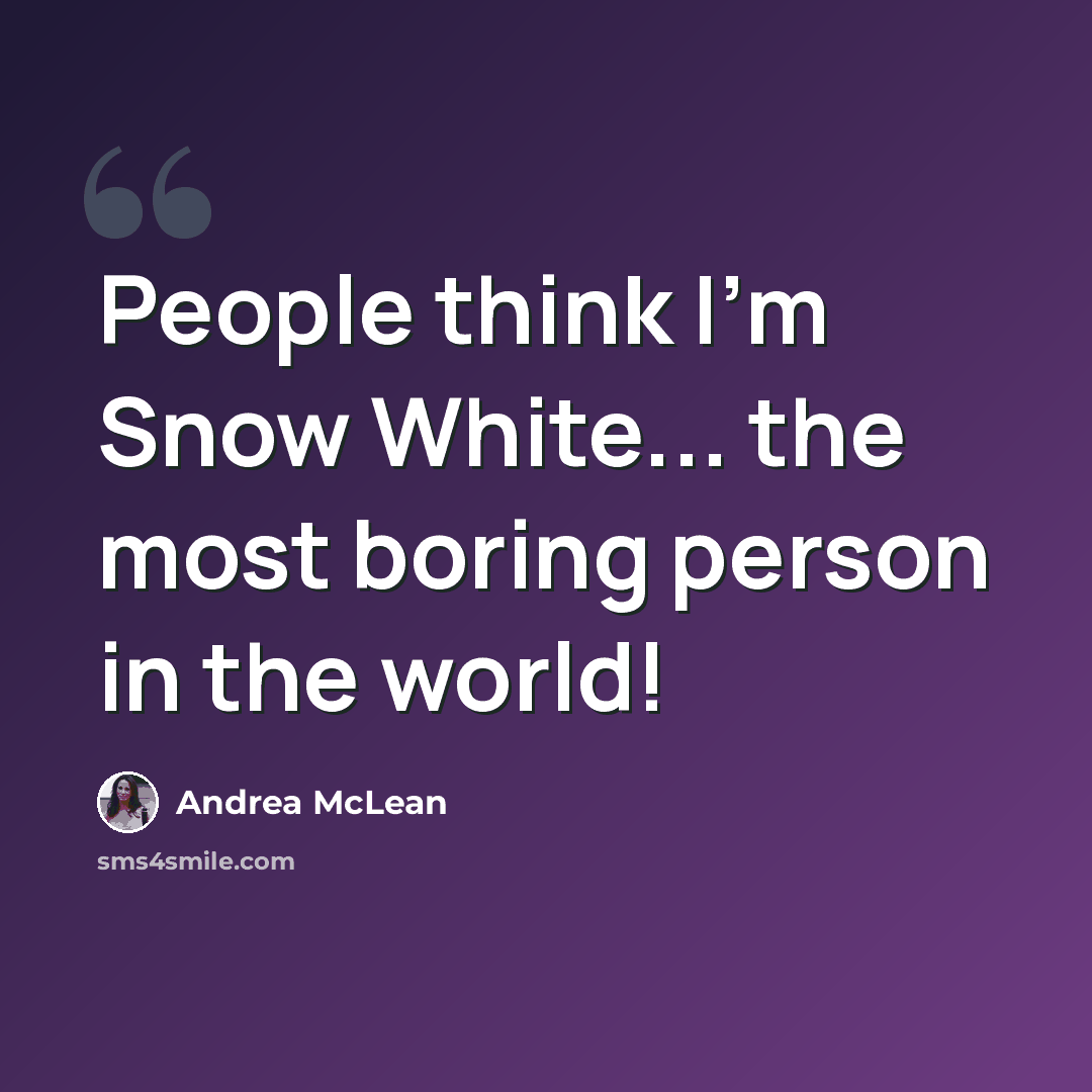“People think I'm Snow White... the most boring person in the world!” quote by Andrea McLean