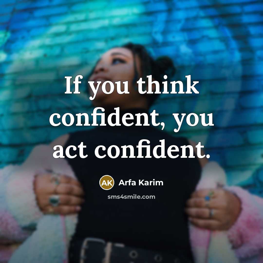 “If you think confident, you act confident.” quote by Arfa Karim