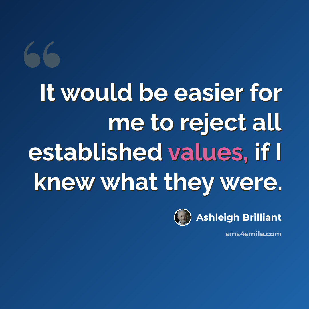 “It would be easier for me to reject all established values, if I knew what they were.” quote by Ashleigh Brilliant
