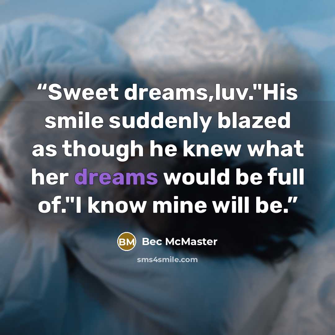 “Sweet dreams,luv."His smile suddenly blazed as though he knew what her dreams would be full of."I know mine will be.” quote by Bec McMaster