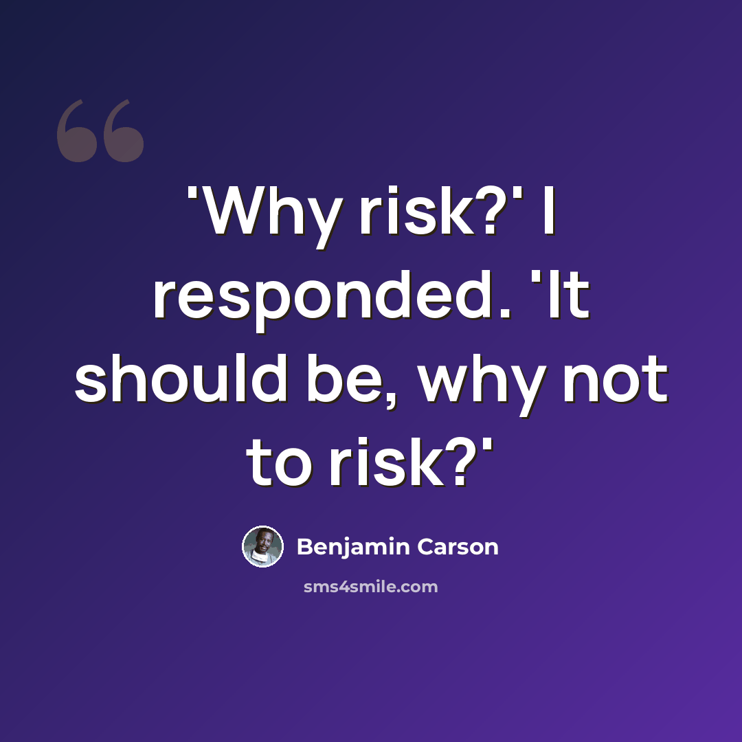 “'Why risk?' I responded. 'It should be, why not to risk?'” quote by Benjamin Carson