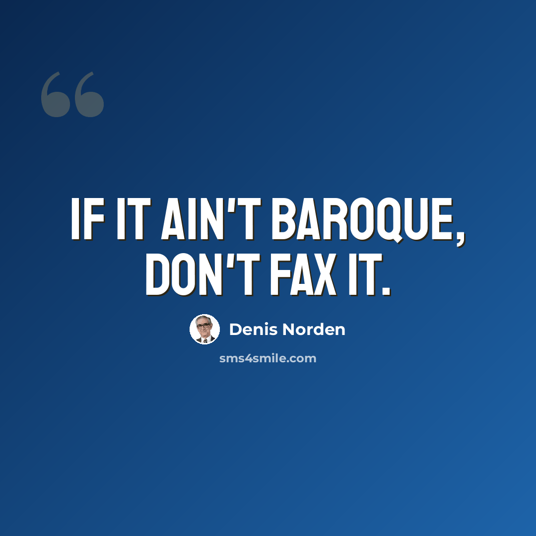 “If it ain't baroque, don't fax it.” quote by Denis Norden