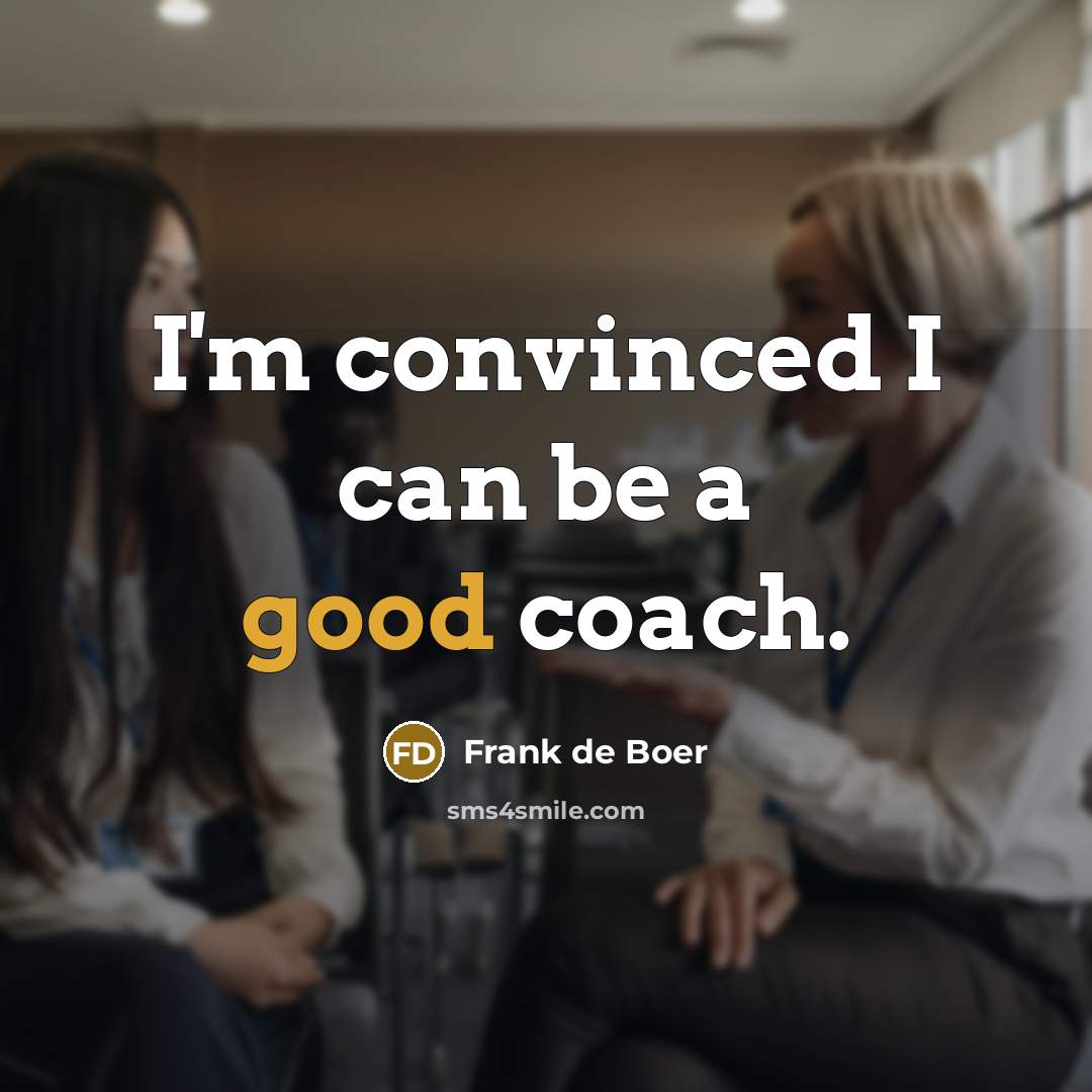 “I'm convinced I can be a good coach.” quote by Frank de Boer
