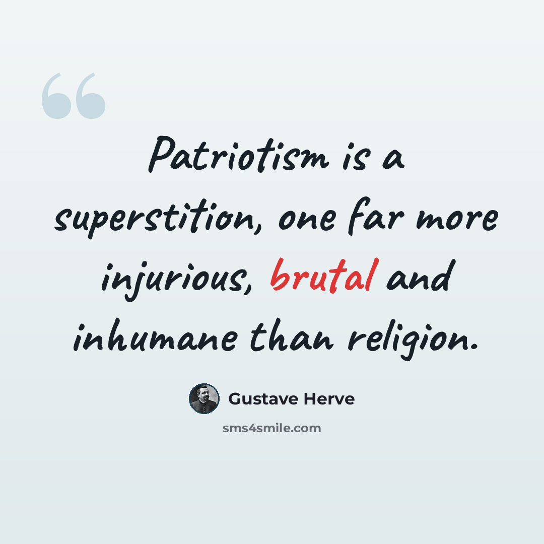 “Patriotism is a superstition, one far more injurious, brutal and inhumane than religion.” quote by Gustave Herve