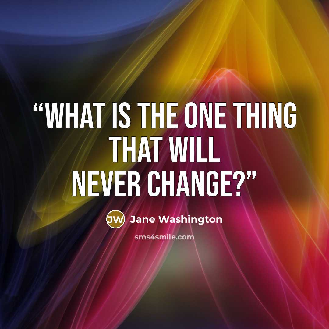 “What is the one thing that will never change?” quote by Jane Washington