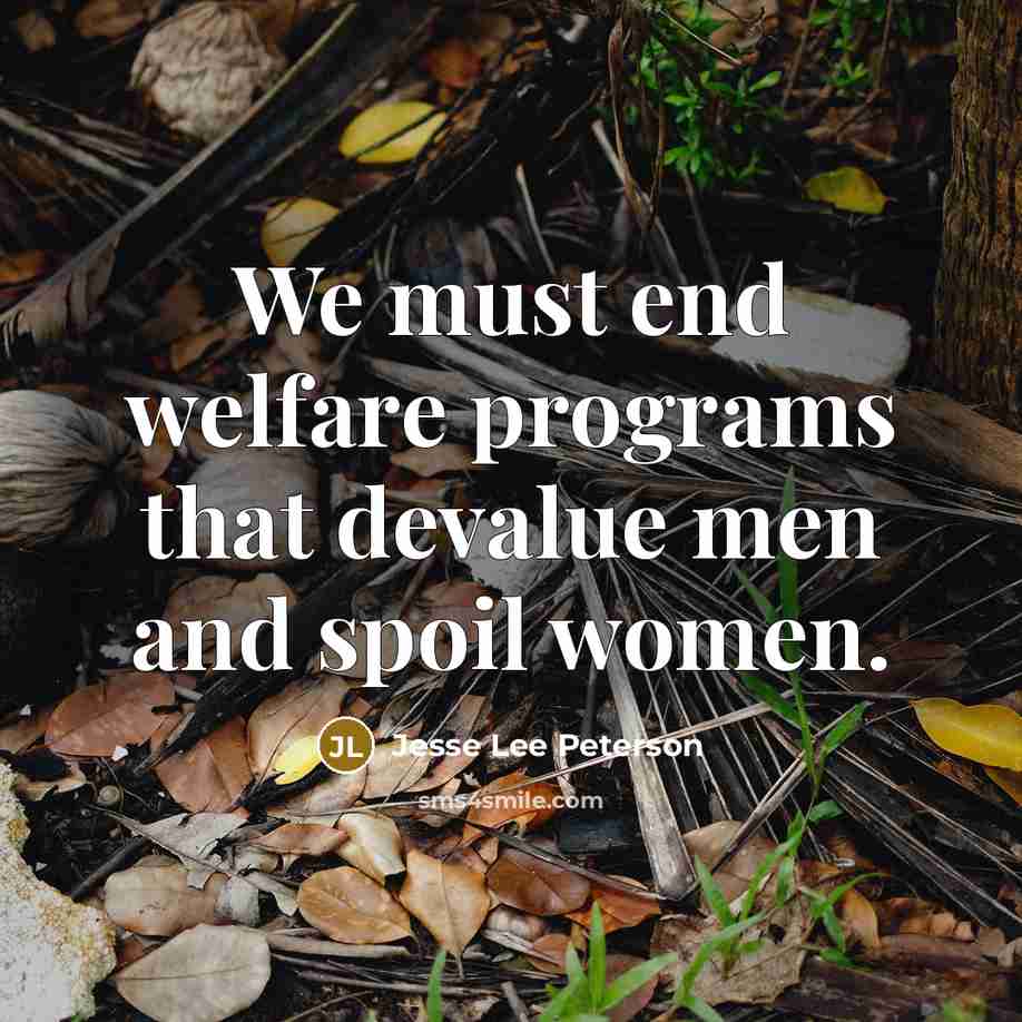 “We must end welfare programs that devalue men and spoil women.” quote by Jesse Lee Peterson